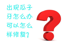 出现瓜子牙怎么办，可以怎么样修复？